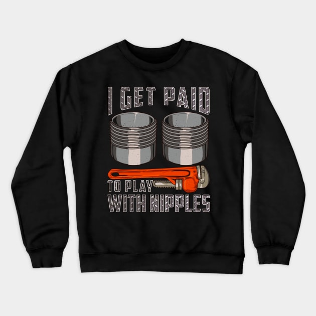 Pipefitter I Get Paid To Play With Nipples Crewneck Sweatshirt by E